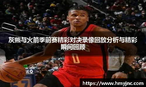 灰熊与火箭季前赛精彩对决录像回放分析与精彩瞬间回顾
